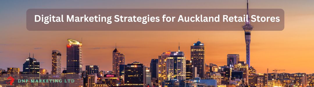 Digital Marketing Strategies for Auckland Retail Stores